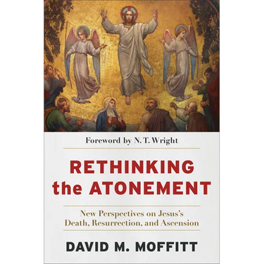 Rethinking the Atonement: New Perspectives on Jesus's Death, Resurrection, and Ascension