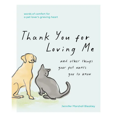 Thank You for Loving Me: And Other Things Your Pet Wants You to Know (Words of Comfort for a Pet Lover's Grieving Heart)