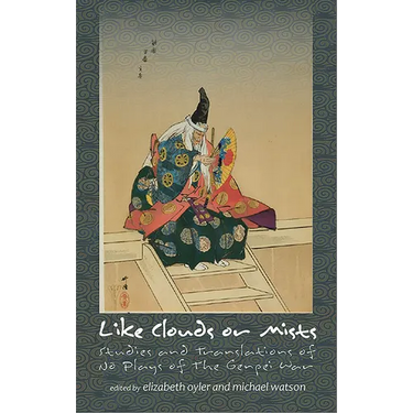 Like Clouds or Mists: Studies and Translations of No Plays of the Genpei War