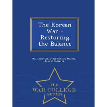 The Korean War - Restoring the Balance - War College Series