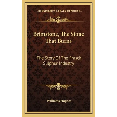 Brimstone, The Stone That Burns: The Story Of The Frasch Sulphur Industry