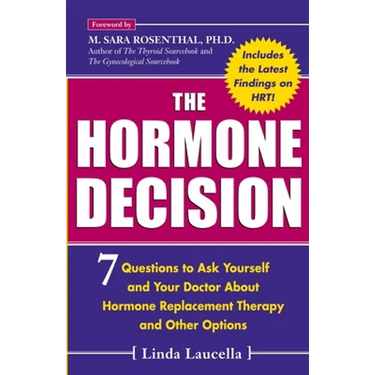 The Hormone Decision: 7 Questions To Ask Yourself and Your Doctor About Hormone Replacement Therapy and Other Options