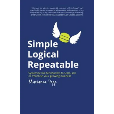 Simple, Logical, Repeatable: Systemise Like McDonald's to Scale, Sell or Franchise Your Growing Business