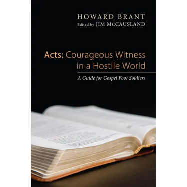 Acts: Courageous Witness in a Hostile World: A Guide for Gospel Foot Soldiers