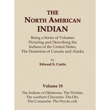 The North American Indian Volume 19 - The Indians of Oklahoma, The Wichita, The Southern Cheyenne, The Oto, The Comanche, The Peyote Cult