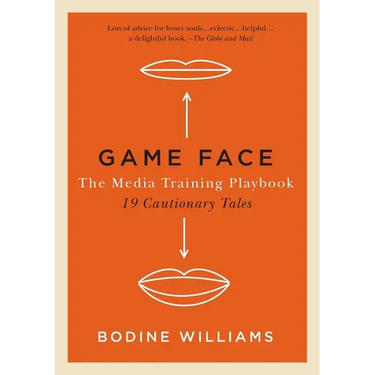Game Face: The Media Training Playbook, 19 Cautionary Tales