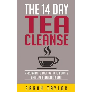 Tea Cleanse: 14 Day Tea Cleanse Plan: Reset Your Metabolism, Lose Weight, And Li