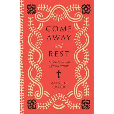 Come Away and Rest: A Guide to Personal Spiritual Retreats