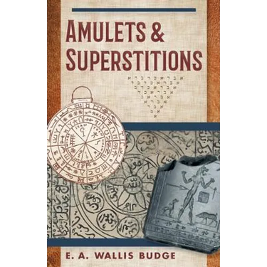 Amulets and Superstitions: The Original Texts With Translations and Descriptions of a Long Series of Egyptian, Sumerian, Assyrian, Hebrew, Christian