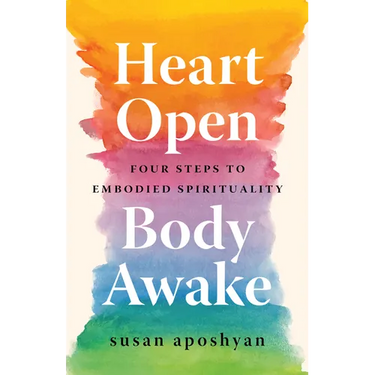 Heart Open, Body Awake: Four Steps to Embodied Spirituality