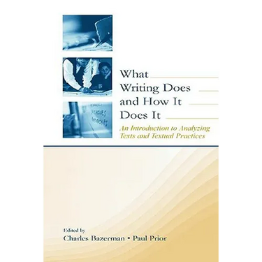 What Writing Does and How It Does It: An Introduction to Analyzing Texts and Textual Practices