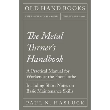The Metal Turner's Handbook - A Practical Manual for Workers at the Foot-Lathe - Including Short Notes on Basic Maintenance Skills