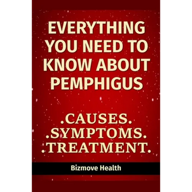 Everything you need to know about Pemphigus: Causes, Symptoms, Treatment