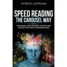 Speed Reading the Carousel Way: Stop Reading, Start Visualizing: The Step-By-Step Process To Fast-Track Your Reading Speed