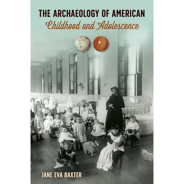 The Archaeology of American Childhood and Adolescence