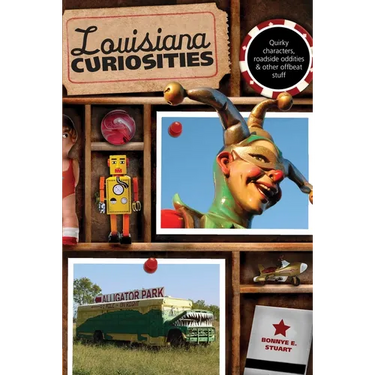Louisiana Curiosities: Quirky Characters, Roadside Oddities & Other Offbeat Stuff