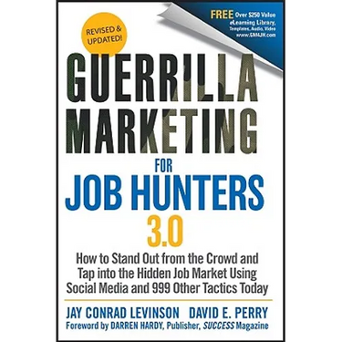 Guerrilla Marketing for Job Hunters 3.0: How to Stand Out from the Crowd and Tap Into the Hidden Job Market Using Social Media and 999 Other Tactics T
