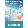 Nanotechnology for Kids: The Tiny Science That's Changing the World!: Discover the Wonders of the Invisible World with Fun Facts & Activities!