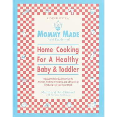 Mommy Made and Daddy Too! (Revised): Home Cooking for a Healthy Baby & Toddler: A Cookbook