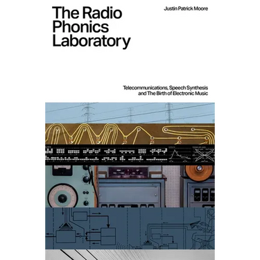 The Radio Phonics Laboratory: Telecommunications, Speech Synthesis and the Birth of Electronic Music