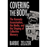 Covering the Body: The Kennedy Assassination, the Media, and the Shaping of Collective Memory