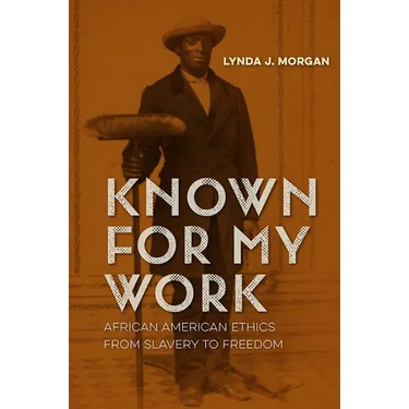 Known for My Work: African American Ethics from Slavery to Freedom