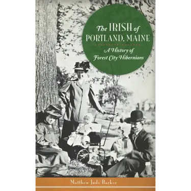 The Irish of Portland, Maine: A History of Forest City Hibernians