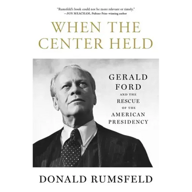 When the Center Held: Gerald Ford and the Rescue of the American Presidency