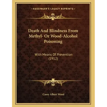 Death And Blindness From Methyl- Or Wood-Alcohol Poisoning: With Means Of Prevention (1912)