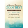 A Spiritual Journey to God's Best: Fear to Faith by Understanding the Relationship Between God, Jesus, the Holy Spirit and You