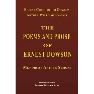 The Poems and Prose of Ernest Dowson - Memoir by Arthur Symons