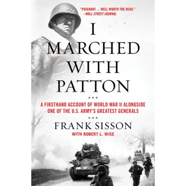 I Marched with Patton: A Firsthand Account of World War II Alongside One of the U.S. Army's Greatest Generals
