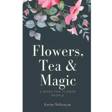 Flowers, Tea and Magic: a book for flower people