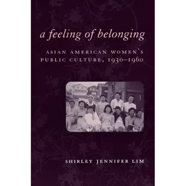A Feeling of Belonging: Asian American Women's Public Culture, 1930-1960