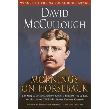 Mornings on Horseback: The Story of an Extraordinary Family, a Vanished Way of Life and the Unique Child Who Became Theodore Roosevelt