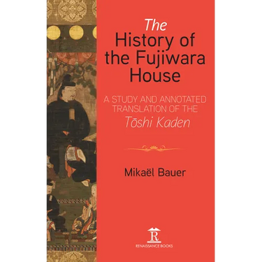 The History of the Fujiwara House: A Study and Annotated Translation of the Toshi Kaden