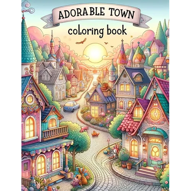 Adorable Town Coloring Book: Discover the magic of small-town life as you color through pages of adorable towns, each brimming with character and q