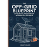 The Off-Grid Blueprint: DIY Survival Projects for Modern Self-Reliance: DIY Survival Projects for Modern Self-Reliance: DIY Survival Projects for Mode