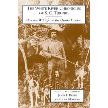 The White River Chronicles of S. C. Turnbo: Man and Wildlife on the Ozarks Frontier