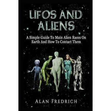 UFOs And Aliens: A Simple Guide To Main Alien Races On Earth And How To Contact Them