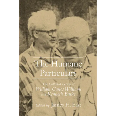 Humane Particulars: The Collected Letters of Williams Carlos Williams and Kenneth Burke