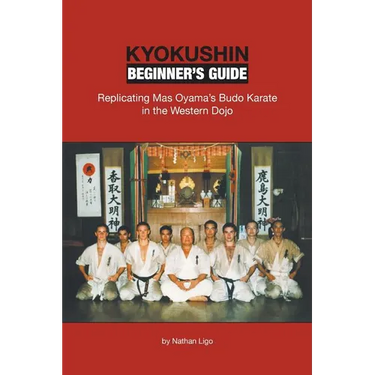 Kyokushin Beginner's Guide: Replicating Mas Oyama's Budo Karate in the Western Dojo