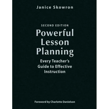 Powerful Lesson Planning: Every Teacher's Guide to Effective Instruction