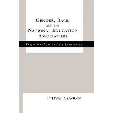Gender, Race and the National Education Association: Professionalism and its Limitations