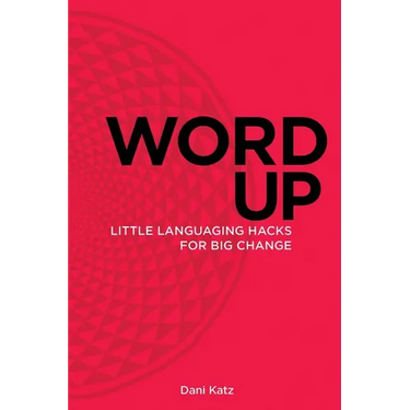 Word Up: Little Languaging Hacks for Big Change