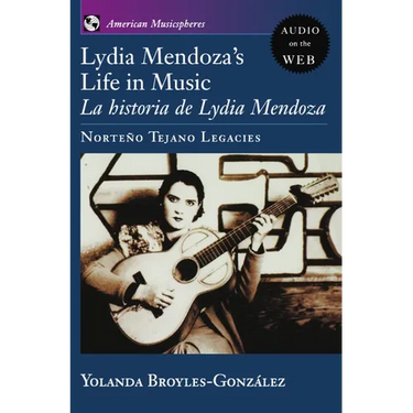 Lydia Mendoza's Life in Music: La Historia de Lydia Mendoza: Norteño Tejano Legacies