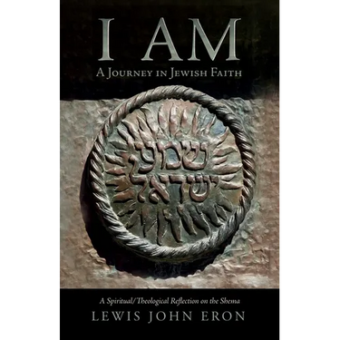 I Am: A Journey in Jewish Faith: A Spiritual/Theological Reflection on the Shema