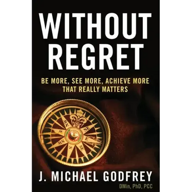 Without Regret: Be more, see more, achieve more that really matters
