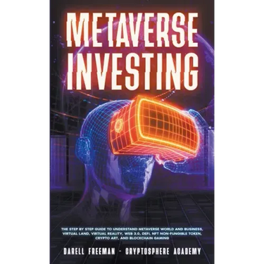 Metaverse Investing: The Step-By-Step Guide to Understand Metaverse World and Business, Virtual Land, DeFi, NFT, Crypto Art, Blockchain Gam