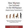 How Women Can Succeed in the Workplace (Despite Having "Female Brains"): Second Edition